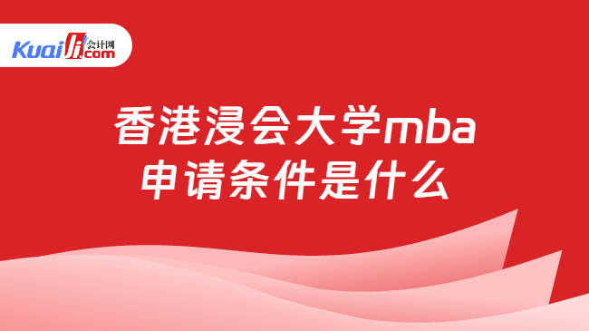 香港浸会大学mba\n申请条件是什么