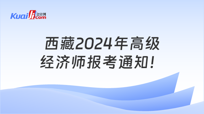 西藏2024年高级\n经济师报考通知！
