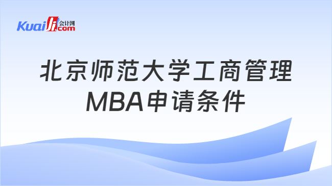 北京师范大学工商管理\nMBA申请条件