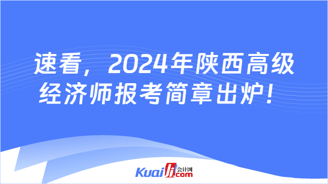 速看，2024年陕西高级\n经济师报考简章出炉！