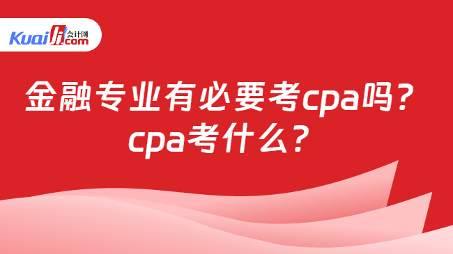金融专业有必要考cpa吗？\ncpa考什么？