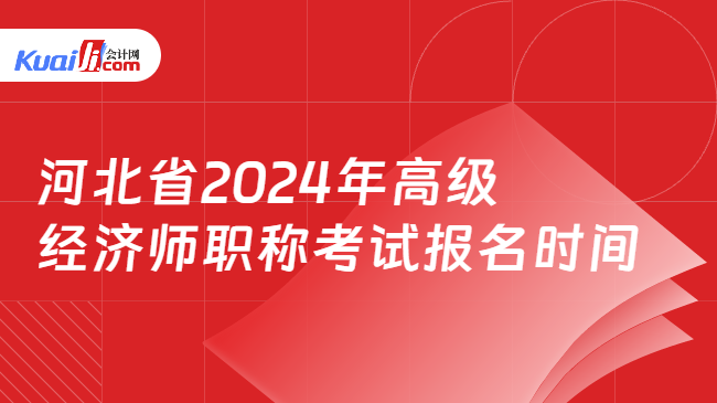 河北省2024年高级\n经济师职称考试报名时间