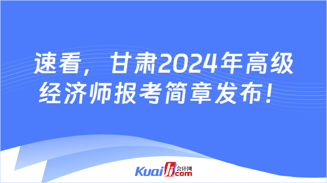 速看，甘肃2024年高级\n经济师报考简章发布！