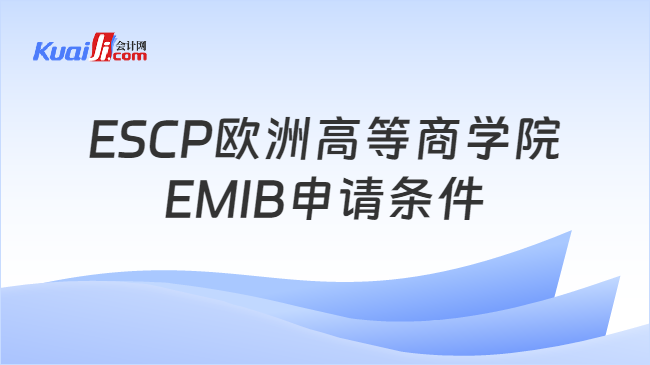 ESCP欧洲高等商学院\nEMIB申请条件
