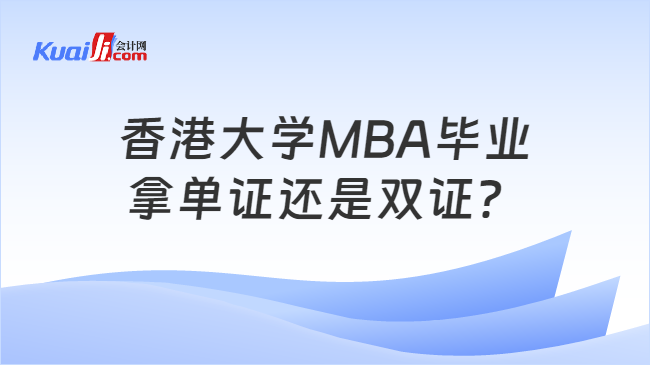 香港大学MBA毕业\n拿单证还是双证？