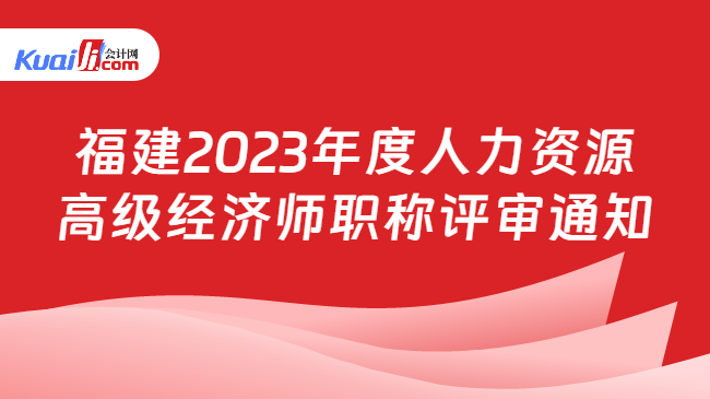 福建2023年度人力资源\n高级经济师职称评审通知