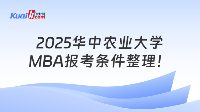 2025华中农业大学\nMBA报考条件整理！