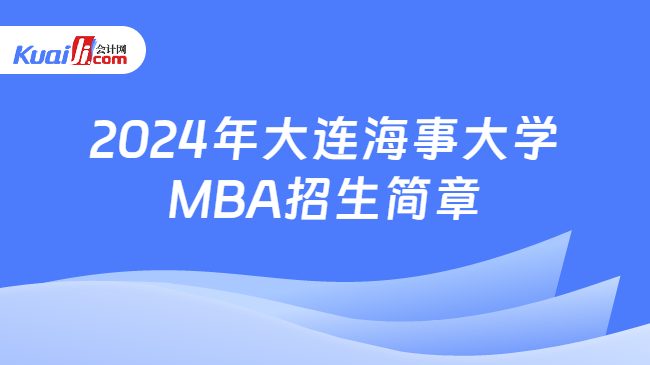 2024年大连海事大学\nMBA招生简章