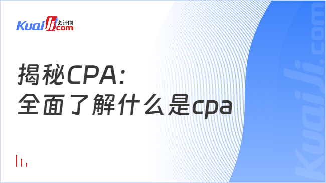 揭秘CPA：\n全面了解什么是cpa