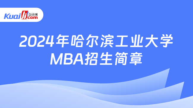 2024年哈尔滨工业大学\nMBA招生简章
