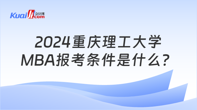2024重庆理工大学\nMBA报考条件是什么？