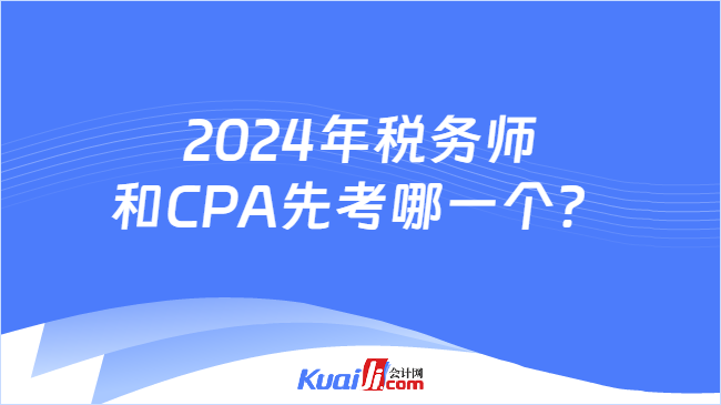 2024年税务师和CPA先考哪一个？