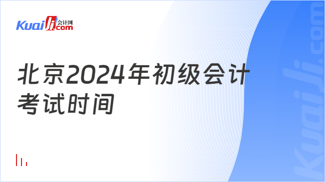北京2024年初级会计\n考试时间