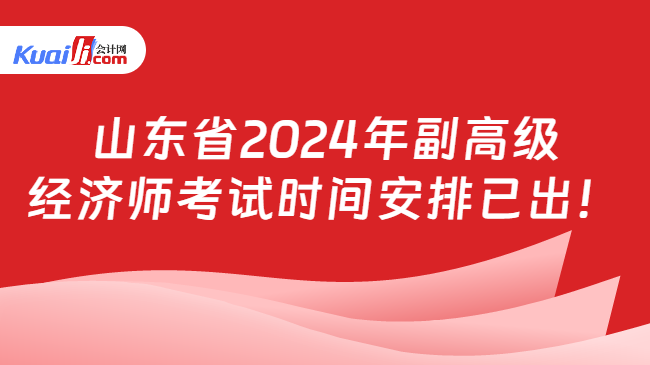 山东省2024年副高级\n经济师考试时间安排已出！