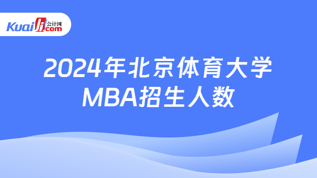 2024年北京体育大学\nMBA招生人数