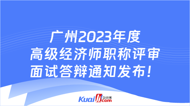 广州2023年高级经济师职称评审\n个面试答辩通知发布！