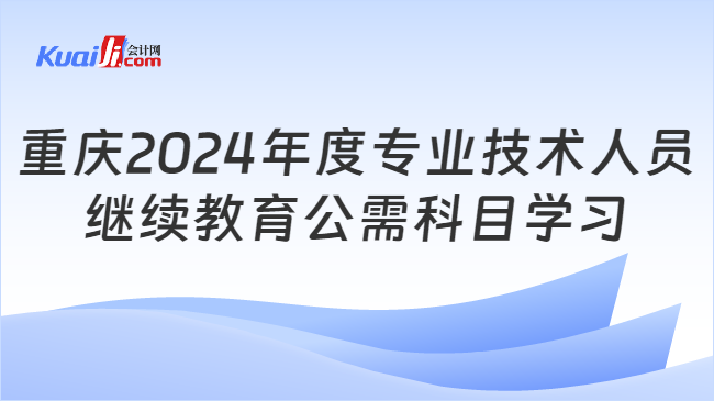 重庆2024年度专业技术人员\n继续教育公需科目学习