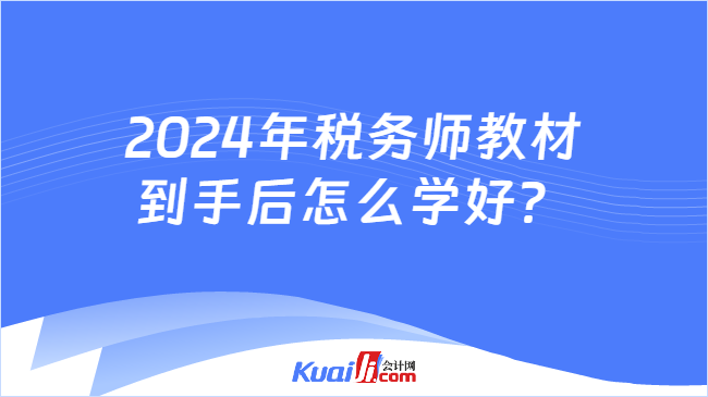 2024年税务师教材到手后怎么学好？