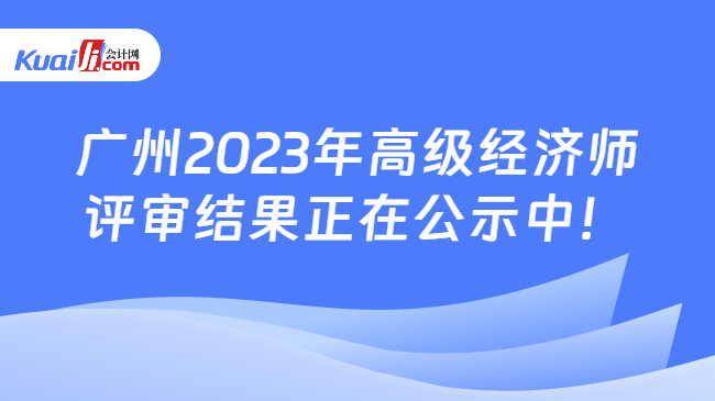 广州2023年高级经济师\n评审结果正在公示中！