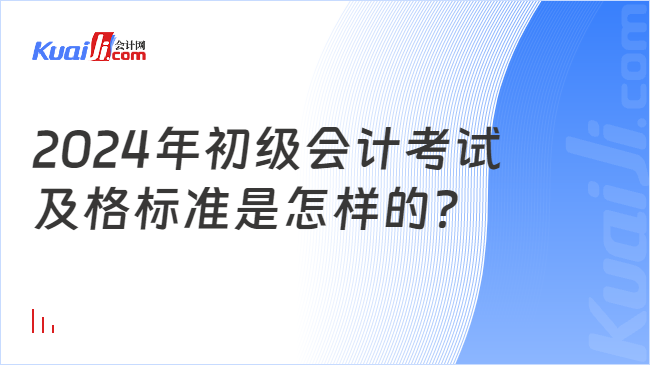 2024年初級(jí)會(huì)計(jì)考試\n及格標(biāo)準(zhǔn)是怎樣的？