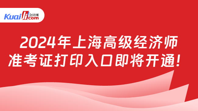 2024年上海高级经济师\n准考证打印入口即将开通！