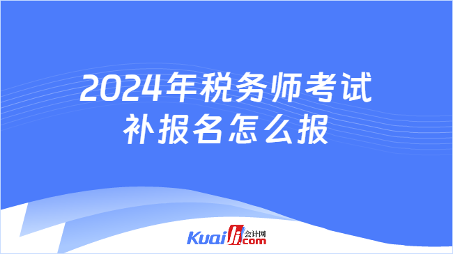 2024年稅務(wù)師考試補報名怎么報