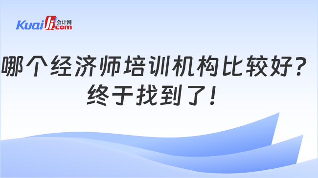 哪个经济师培训机构比较好？\n终于找到了！