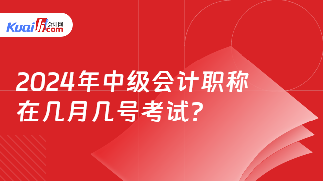 2024年中级会计职称\n在几月几号考试?