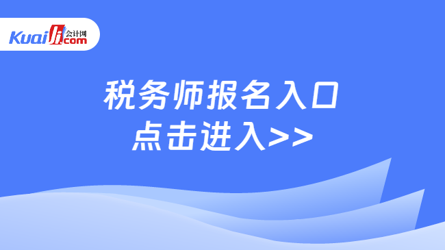 稅務(wù)師報(bào)名入口\n點(diǎn)擊進(jìn)入>>