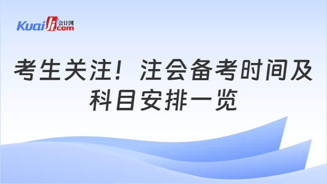 考生关注！注会备考时间及\n科目安排一览