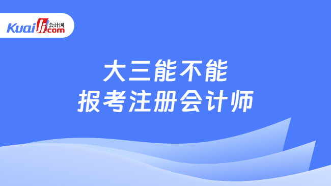 大三能不能\n报考注册会计师