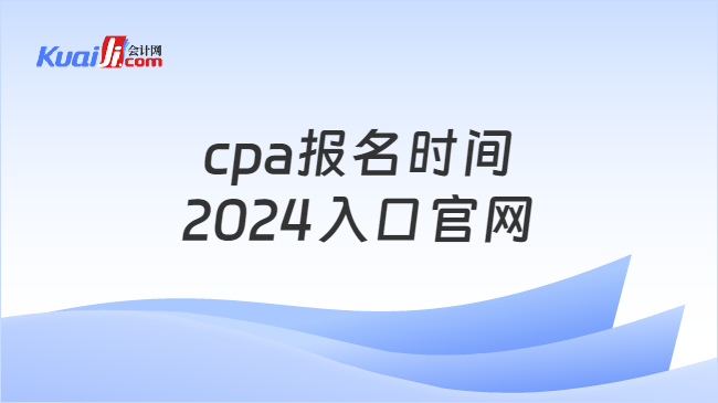 cpa报名时间\n2024入口官网