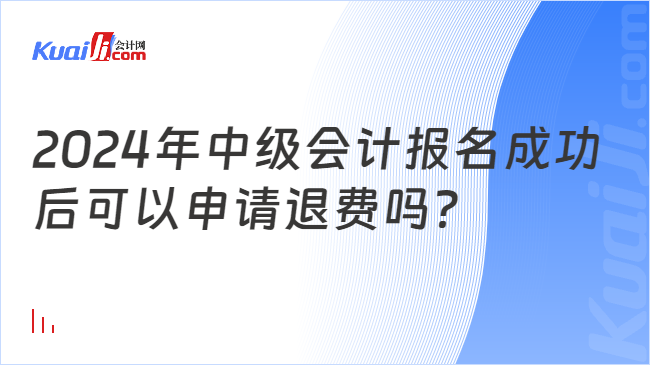 2024年中級(jí)會(huì)計(jì)報(bào)名成功\n后可以申請(qǐng)退費(fèi)嗎？