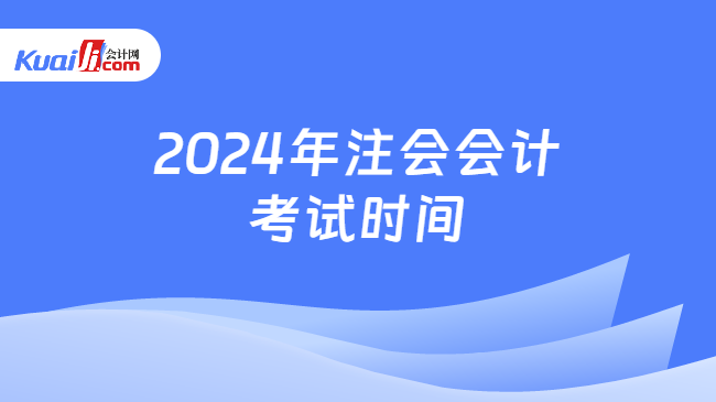 2024年注会会计\n考试时间