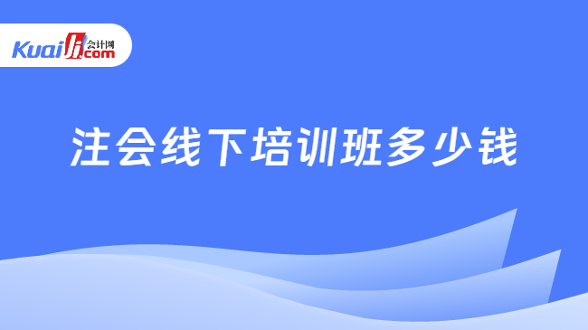 注會線下培訓班多少錢