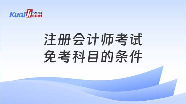 注冊會計師考試\n免考科目的條件