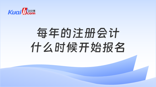 每年的注册会计\n什么时候开始报名