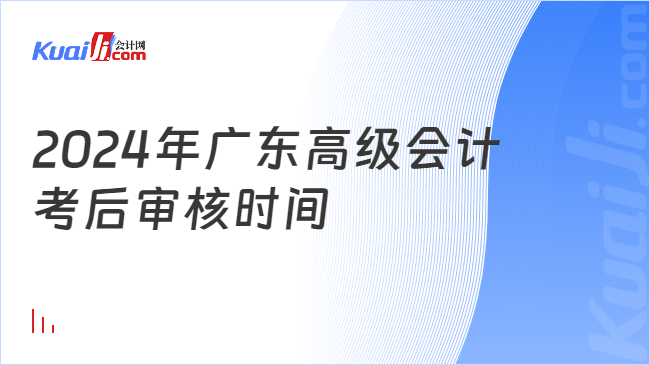 2024年廣東高級會計\n考后審核時間