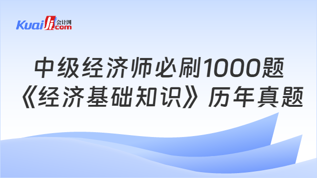 中级经济师必刷1000题\n《经济基础知识》历年真题