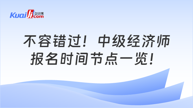 不容错过！中级经济师\n报名时间节点一览！