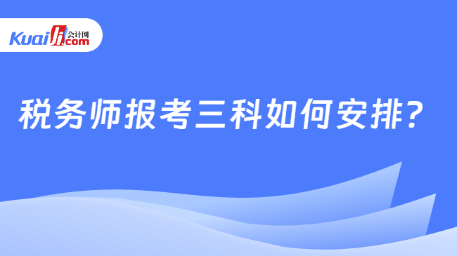 稅務(wù)師報(bào)考三科如何安排