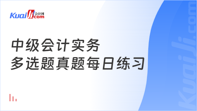 中级会计实务\n多选题真题每日练习