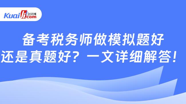 备考税务师做模拟题好还是真题好？一文详细解答！