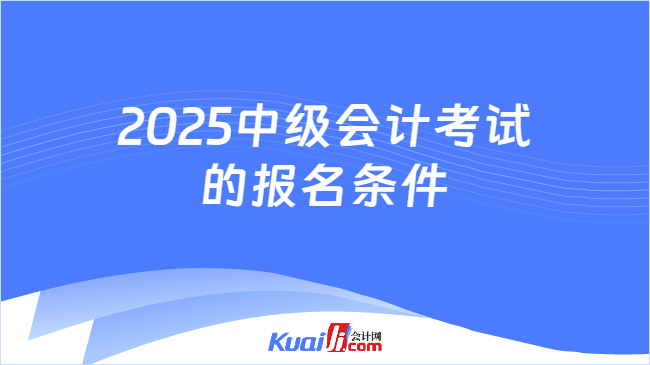 2025中级会计考试\n的报名条件