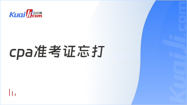 cpa準(zhǔn)考證忘打