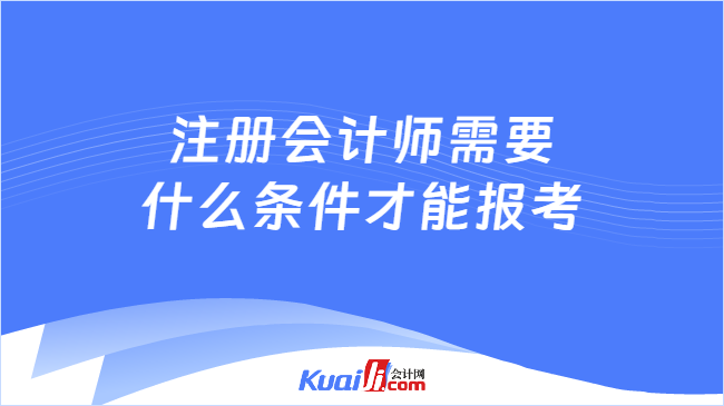 注册会计师需要\n什么条件才能报考