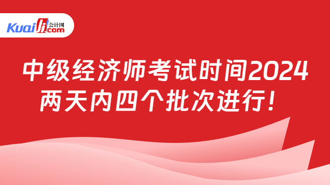 中级经济师考试时间2024\n两天内四个批次进行！