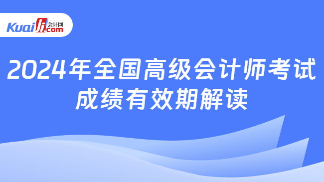 2024年全国高级会计师考试\n成绩有效期解读