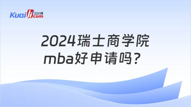 2024瑞士商學院\nmba好申請嗎？