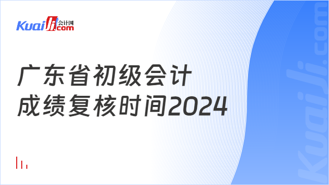 广东省初级会计\n成绩复核时间2024